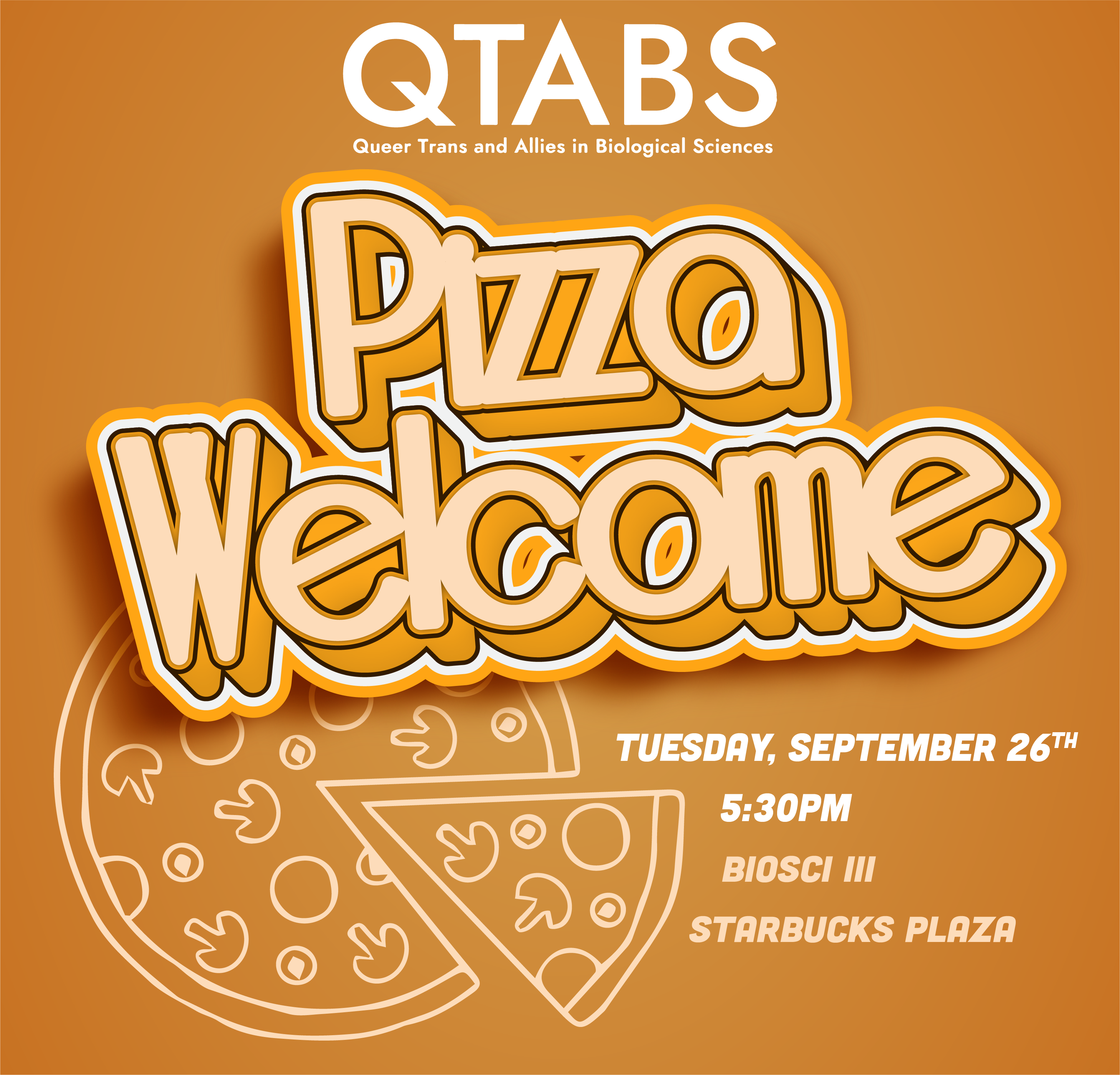 QTABS presents our Pizza Welcome Social. Tuesday September 26th 5:30PM at Biological Sciences 3 Starbucks Plaza!